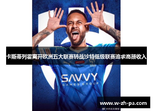 卡斯蒂列霍离开欧洲五大联赛转战沙特低级联赛追求高额收入 卡斯蒂列霍离开欧洲五大联赛转战沙特低级联赛追求高额收入