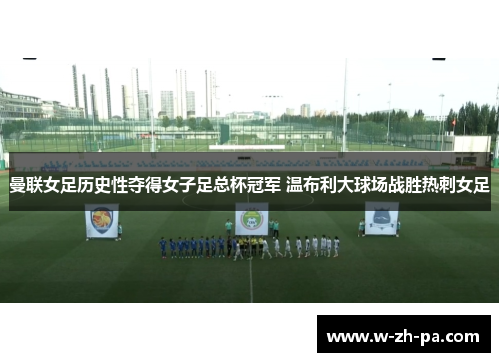 曼联女足历史性夺得女子足总杯冠军 温布利大球场战胜热刺女足