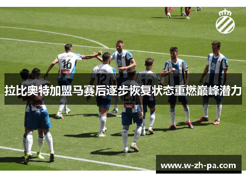 拉比奥特加盟马赛后逐步恢复状态重燃巅峰潜力