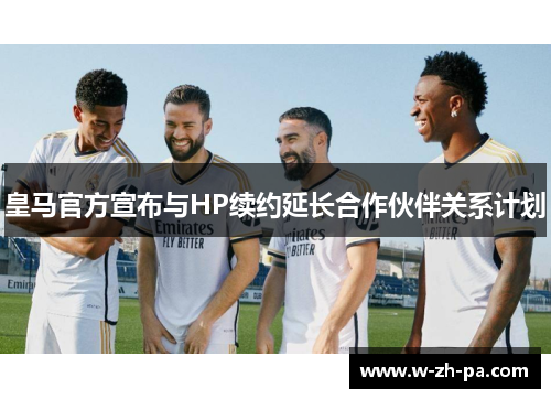 皇马官方宣布与HP续约延长合作伙伴关系计划
