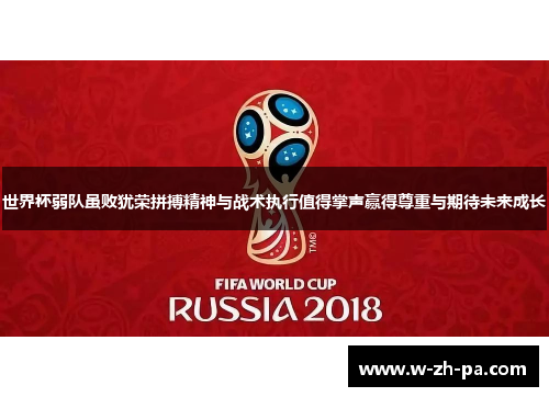 世界杯弱队虽败犹荣拼搏精神与战术执行值得掌声赢得尊重与期待未来成长 世界杯弱队虽败犹荣拼搏精神与战术执行值得掌声赢得尊重与期待未来成长